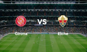 Girona FC Lawan Elche: Pertarungan Sengit di La Liga