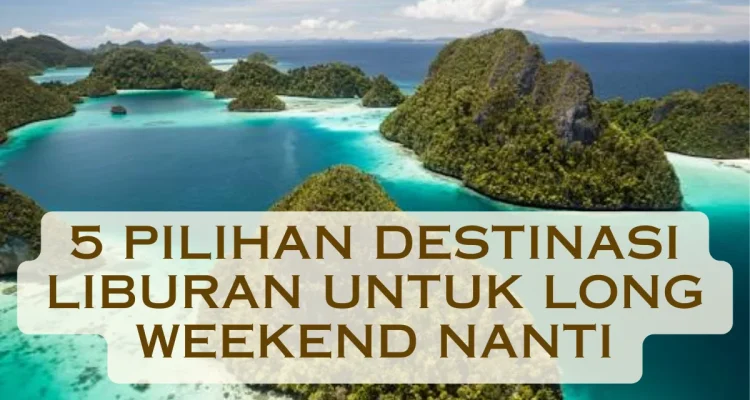 Liburan Long Weekend, Waktu yang Tepat untuk Melepas Penat