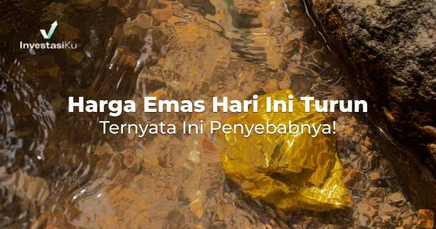 Harga Emas Hari Ini Turun, Ini Penyebabnya