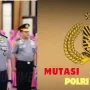 Mutasi Polri Terbaru: Daftar Kapolres dan Jenderal Bintang Tiga